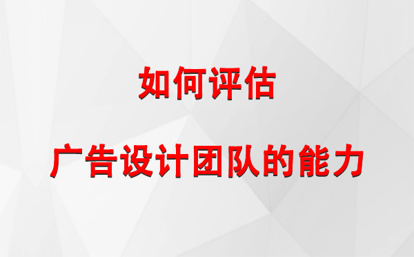 如何评估阿克陶广告设计团队的能力